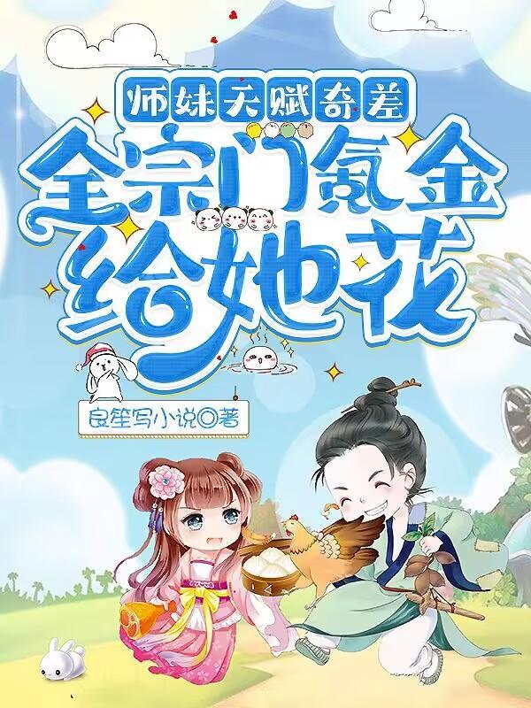 师妹天赋奇差全宗门氪金给她花 良笙写