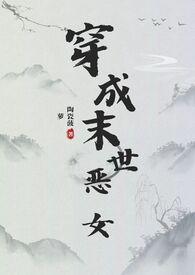 穿成末世恶女肿么破(NPH)作者陶瓷菠