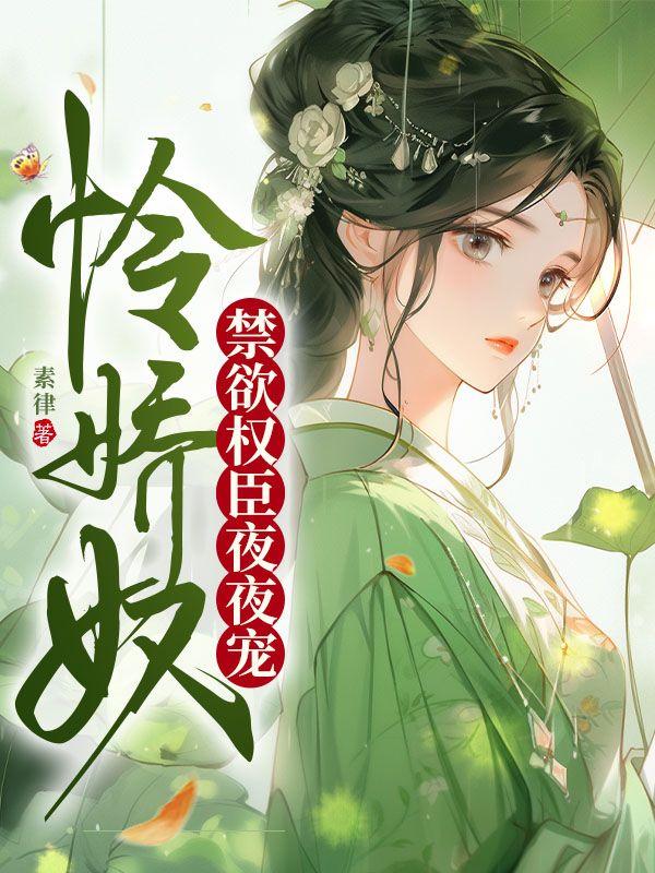 怜娇奴禁欲权臣夜夜宠笔趣阁