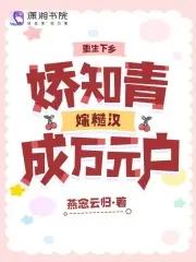 重生下乡娇知青嫁糙汉成万元户